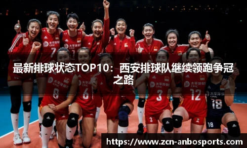 最新排球状态TOP10:西安排球队继续领跑争冠之路
