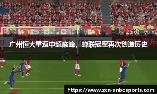 广州恒大重返中超巅峰，蝉联冠军再次创造历史