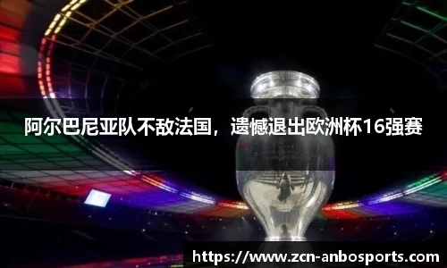 阿尔巴尼亚队不敌法国,遗憾退出欧洲杯16强赛