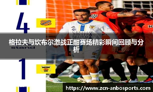 格拉夫与坎布尔激战正酣赛场精彩瞬间回顾与分析